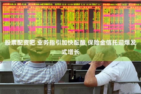 股票配资吧 业务指引加快酝酿 保险金信托迎爆发式增长