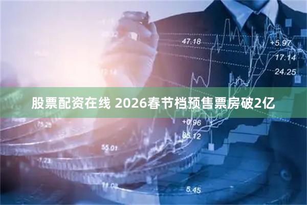 股票配资在线 2026春节档预售票房破2亿